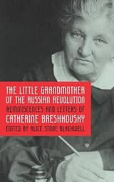 The Little Grandmother of the Russian Revolution: Reminiscences and Letters of Catherine Breshkovsky - BLACKWELL,  Alice Stone - 9781633918993