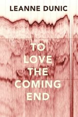 To Love the Coming End - Leanne Dunic - 9781634059657