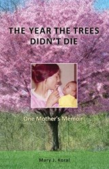The Year the Trees Didn't Die - KORAL,  Mary J. - 9781634136570