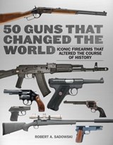 50 Guns That Changed the World - Robert A. Sadowski - 9781634504638