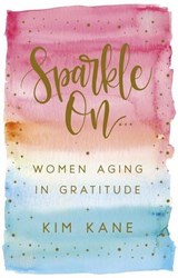 Sparkle On: Women Aging in Gratitude - Kim Kane - 9781634890588