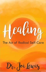 Healing: The Act of Radical Self-Care - Dr. Joi Lewis - 9781634891974