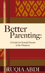 Better Parenting: A Guide for Somali Parents in the Diaspora - Ruqia Abdi - 9781634891998