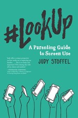 #LookUp: A Parenting Guide to Screen Use - Judy Stoffel - 9781634892438