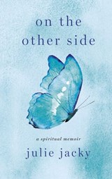 On the Other Side: A Spiritual Memoir - Julie Jacky - 9781634893411