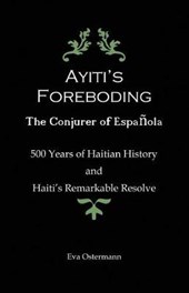 Ayiti's Foreboding - The Conjurer of Espanola: 500 Years of Haitian History and Haiti's Remarkable Resolve