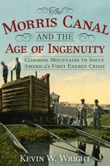 The Morris Canal and the Age of Ingenuity - WRIGHT,  Kevin - 9781634990042
