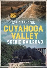 Cuyahoga Valley Scenic Railroad - Craig Sanders - 9781634990325