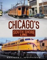 Chicago's South Shore Line - Kenneth C. Springirth - 9781634990578