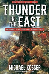 Thunder in the East: First Frontier Series - Book 1: Beginning of the French and Indian War, 1756 - Michael Kosser - 9781635296051