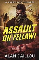Assault on Fellawi - A Cabot Cain Thriller (Book 4) - Alan Caillou - 9781635296754