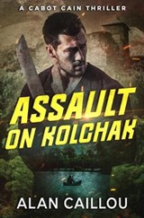 Assault on Kolchak - A Cabot Cain Thriller (Book 1) - Alan Caillou - 9781635296907