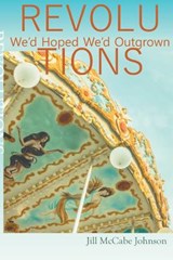 Revolutions We'd Hoped We'd Outgrown - Jill McCabe Johnson - 9781635340761