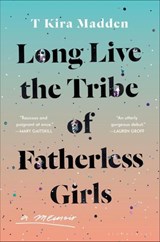 Long Live the Tribe of Fatherless Girls - T Kira Madden - 9781635571868