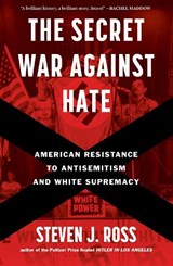 The Secret War Against Hate: American Resistance to Antisemitism and White Supremacy - Steven J. Ross - 9781635578003