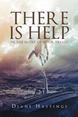 There Is Help In The Midst Of Your Trials - Diane Hastings - 9781635750119