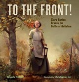 To the Front!: Clara Barton Braves the Battle of Antietam - Claudia Friddell - 9781635923223