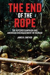 The End of the Rope: The Ripcord Campaign and American Disengagement in Vietnam - James R. Smither - 9781636246451