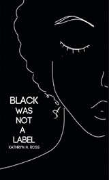 Black Was Not a Label - ROSS,  Kathryn H. - 9781636280998