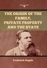 The Origin of the Family, Private Property and the State - Frederick Engels - 9781636371337