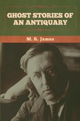 Ghost Stories of an Antiquary - M. R. James - 9781636372761