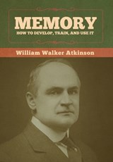 Memory: How to Develop, Train, and Use It - ATKINSON,  William Walker - 9781636373034