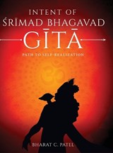 Intent of Shrimad Bhagavad Gita - Path to Self-Realization - Bharat C. Patel - 9781636407036