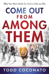 Come Out from Among Them: Why You Were Made for Such a Time as This - Todd Coconato - 9781636412597