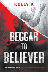 Beggar to Believer - Kelly K - 9781636415567