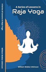 A Series of Lessons in Raja Yoga - William Walker Atkinson - 9781636525112