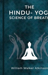 The Hindu-Yogi Science of Breath - William Walker Atkinson - 9781636525143