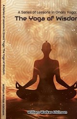 A Series of Lessons in Gnani Yoga The Yoga of Wisdom - William Walker Atkinson - 9781636525167