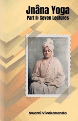 Jnâna Yoga, Part II Seven Lectures - Swami Vivekananda - 9781636525181