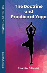 The Doctrine and Practice of Yoga - Swámi A P Mukerji - 9781636525198