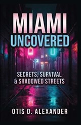 Miami Uncovered - Otis Alexander - 9781636525327
