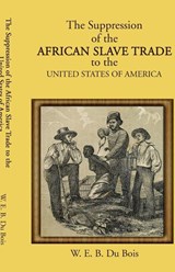 The Suppression of the African Slave Trade to the United States of America - W. E. B. Du Bois - 9781636525587