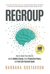 Regroup: How to Reset Your Mind to Unlock Hidden Energy, Enjoy Productive Peace, and Feel Like Yourself Again - Barbara Gustavson - 9781636805665