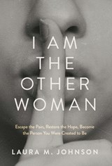 I Am the Other Woman: Escape the Pain, Restore the Hope, Become the Person You Were Created to Be - Laura M. Johnson - 9781636806044
