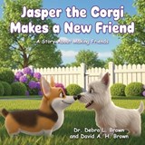 Jasper the Corgi Makes a New Friend - Debra L Brown ; David a H Brown - 9781636806495