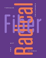 Radical Fiber: Threads Connecting Art and Science - Rebecca McNamara - 9781636810409