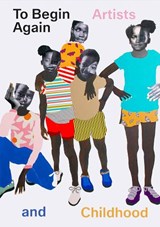 To Begin Again: Artists and Childhood - Jeffrey De Blois ; Ruth Erickson - 9781636810706