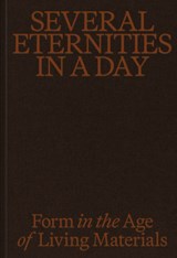 Several Eternities in a Day: Form in the Age of Living Materials - Pablo Joe Ramirez - 9781636811956