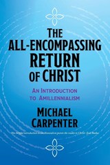 The All-Encompassing Return of Christ - Michael Carpenter - 9781636983479