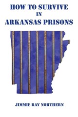 How to Survive in Arkansas Prisons - Jimmie Ray Northern - 9781637514139
