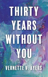 Thirty Years Without You - Vernette V. Ayers - 9781637658611