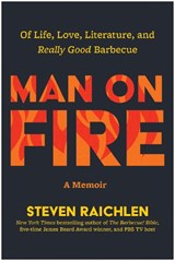 Man on Fire: Of Life, Love, Literature, and Really Good Barbecue - Steven Raichlen - 9781637749609