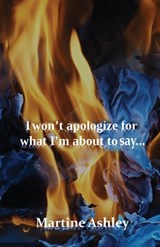 I Won't Apologize For What I'm About To Say... - ASHLEY,  Martine - 9781637905227