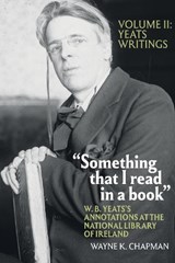 "Something that I read in a book": W. B. Yeats's Annotations at the National Library of Ireland - WAYNE K. (COLLEGE OF ARCHITECTURE,  Arts & Humanities, Clemson University (United States)) Chapman - 9781638040026