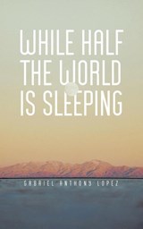 While Half The World Is Sleeping - Gabriel Anthony Lopez - 9781638121503