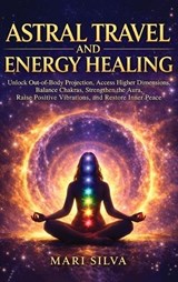 Astral Travel and Energy Healing - Mari Silva - 9781638185932